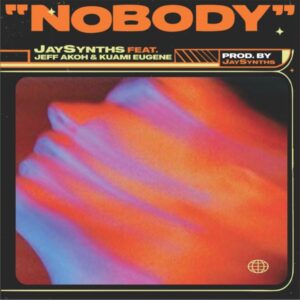 Jaysynths – Nobody ft. Jeff Akoh, Kuami Eugene